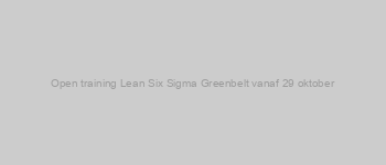 Open training Lean Six Sigma Greenbelt vanaf 29 oktober